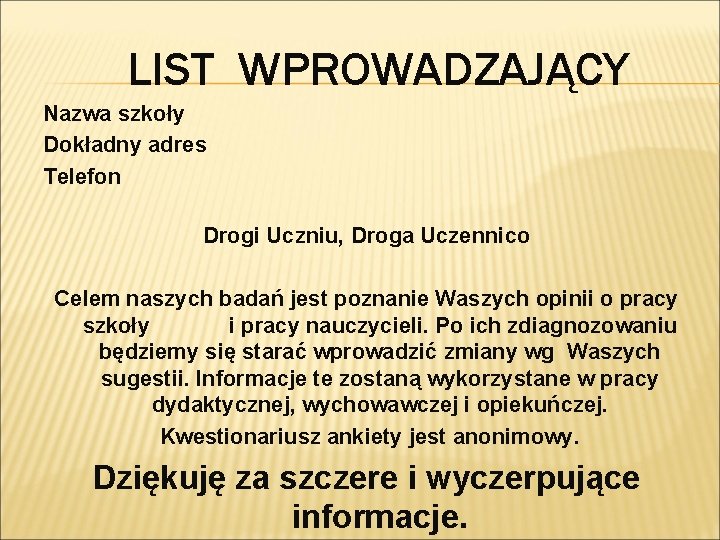 LIST WPROWADZAJĄCY Nazwa szkoły Dokładny adres Telefon Drogi Uczniu, Droga Uczennico Celem naszych badań