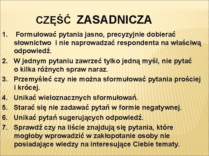 CZĘŚĆ ZASADNICZA 1. 2. 3. 4. 5. 6. 7. Formułować pytania jasno, precyzyjnie dobierać