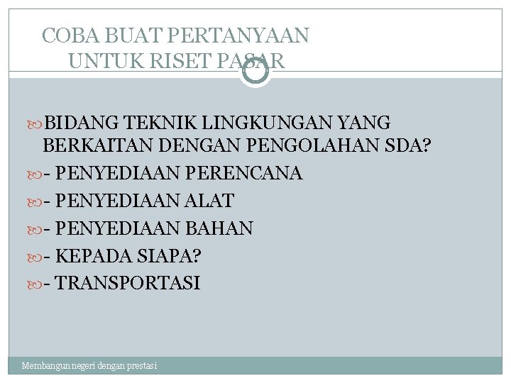 COBA BUAT PERTANYAAN UNTUK RISET PASAR BIDANG TEKNIK LINGKUNGAN YANG BERKAITAN DENGAN PENGOLAHAN SDA? COBA BUAT PERTANYAAN UNTUK RISET PASAR BIDANG TEKNIK LINGKUNGAN YANG BERKAITAN DENGAN PENGOLAHAN SDA?