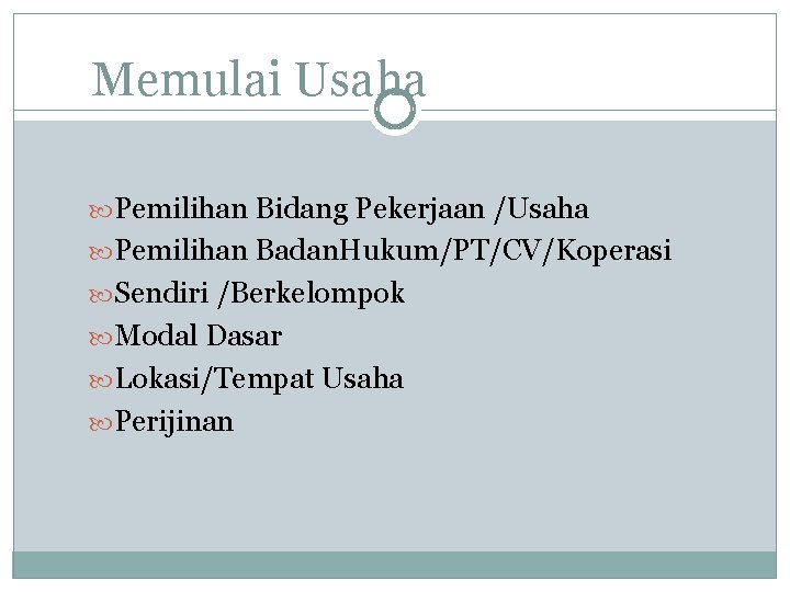 Memulai Usaha Pemilihan Bidang Pekerjaan /Usaha Pemilihan Badan. Hukum/PT/CV/Koperasi Sendiri /Berkelompok Modal Dasar Lokasi/Tempat