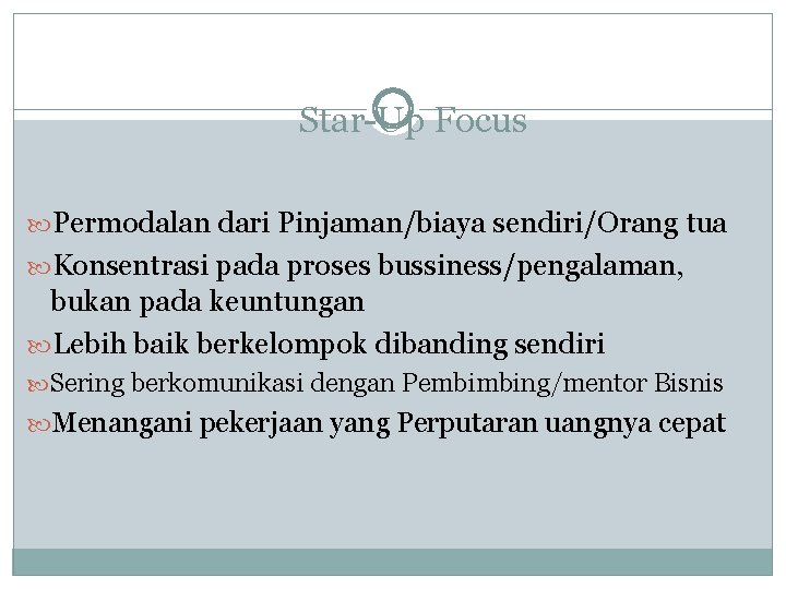 Star-Up Focus Permodalan dari Pinjaman/biaya sendiri/Orang tua Konsentrasi pada proses bussiness/pengalaman, bukan pada keuntungan