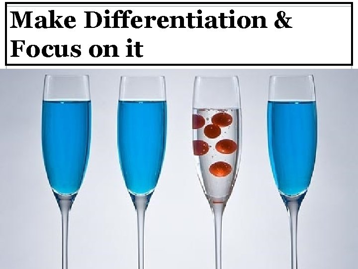 Make Differentiation & Focus on it Make Differentiation & Focus on it