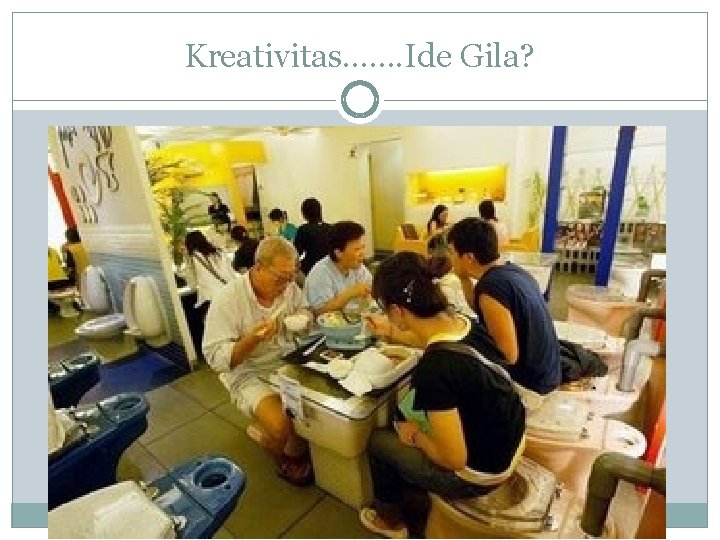 Kreativitas……. Ide Gila? 