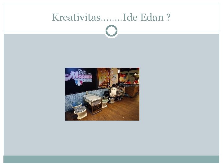 Kreativitas……. . Ide Edan ? 