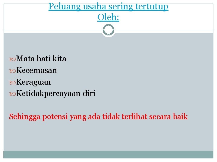 Peluang usaha sering tertutup Oleh: Mata hati kita Kecemasan Keraguan Ketidakpercayaan diri Sehingga potensi