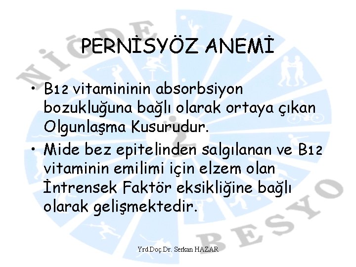 PERNİSYÖZ ANEMİ • B 12 vitamininin absorbsiyon bozukluğuna bağlı olarak ortaya çıkan Olgunlaşma Kusurudur.