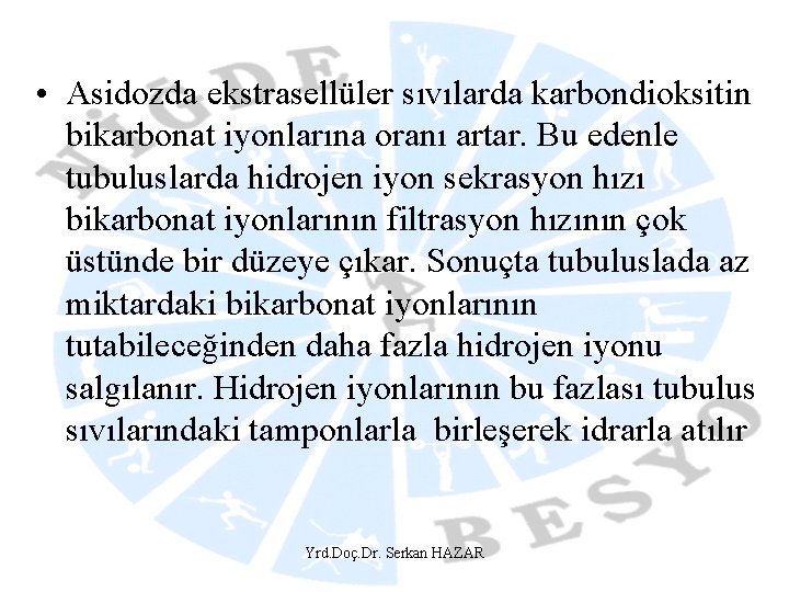  • Asidozda ekstrasellüler sıvılarda karbondioksitin bikarbonat iyonlarına oranı artar. Bu edenle tubuluslarda hidrojen