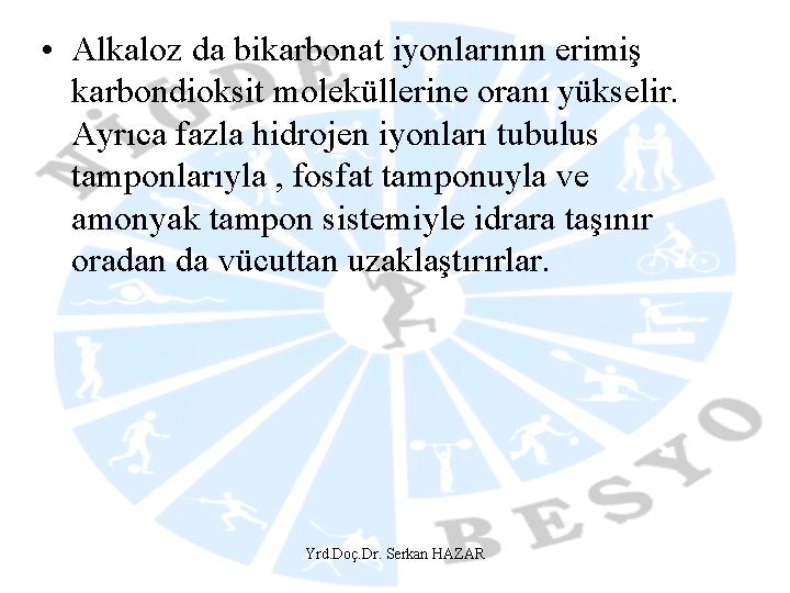  • Alkaloz da bikarbonat iyonlarının erimiş karbondioksit moleküllerine oranı yükselir. Ayrıca fazla hidrojen