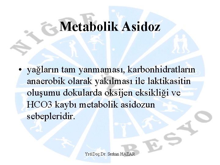 Metabolik Asidoz • yağların tam yanmaması, karbonhidratların anaerobik olarak yakılması ile laktikasitin oluşumu dokularda