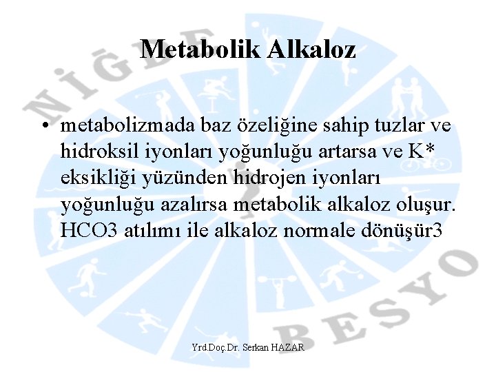 Metabolik Alkaloz • metabolizmada baz özeliğine sahip tuzlar ve hidroksil iyonları yoğunluğu artarsa ve