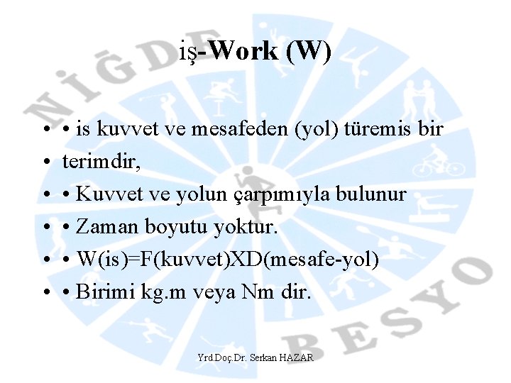 iş-Work (W) • • is kuvvet ve mesafeden (yol) türemis bir terimdir, • Kuvvet