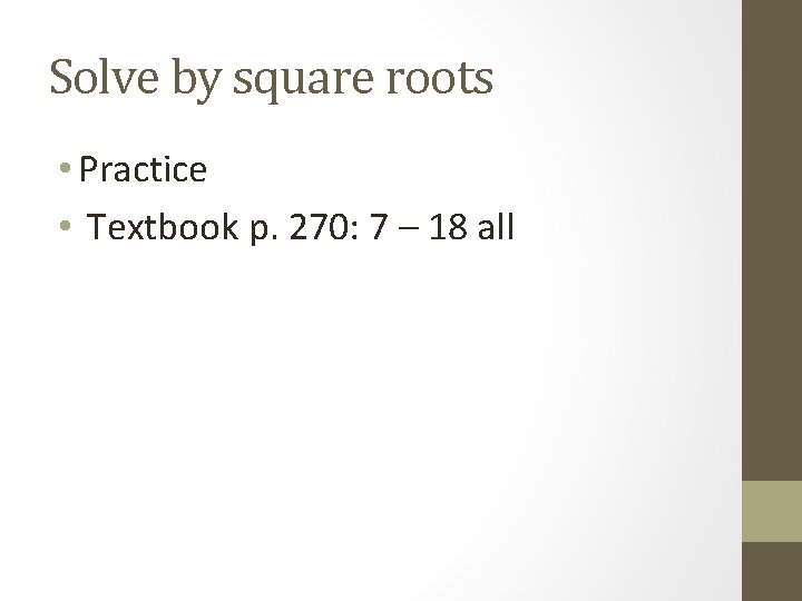 Solve by square roots • Practice • Textbook p. 270: 7 – 18 all