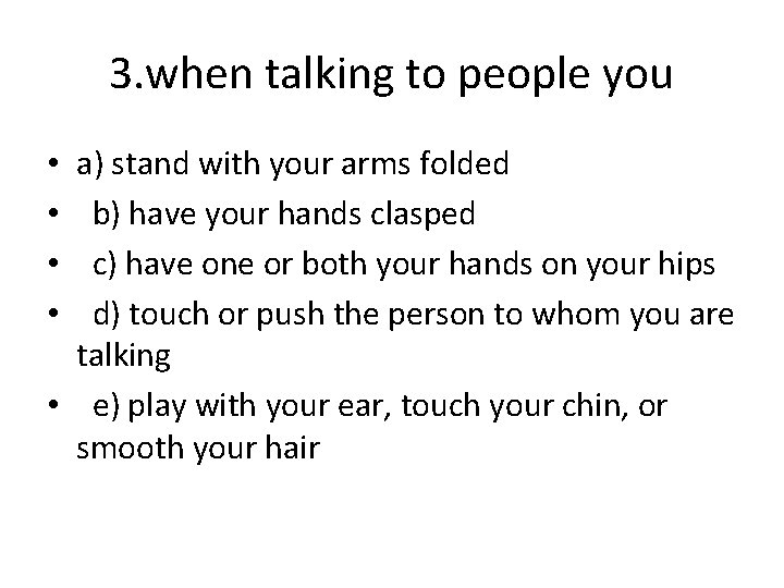 3. when talking to people you a) stand with your arms folded b) have