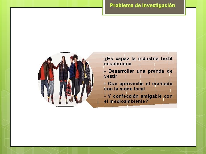 Problema de investigación ¿Es capaz la industria textil ecuatoriana - Desarrollar una prenda de