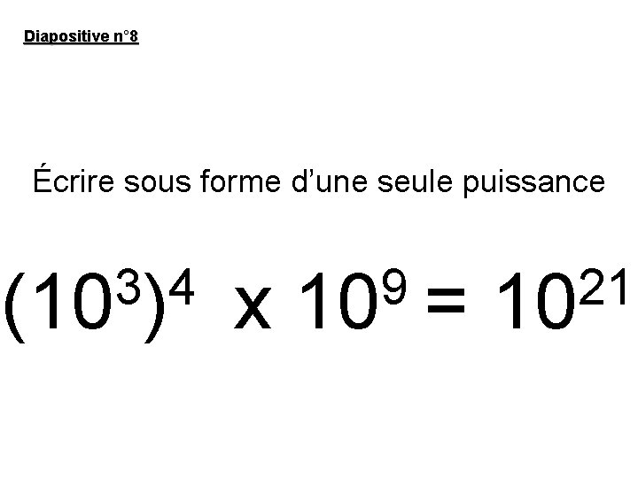 Diapositive n° 8 Écrire sous forme d’une seule puissance 3 4 (10 ) x