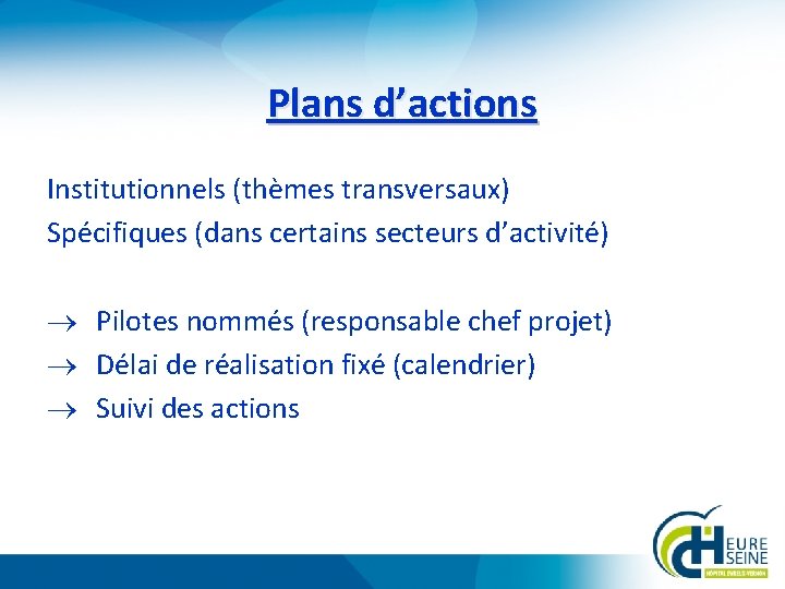 Plans d’actions Institutionnels (thèmes transversaux) Spécifiques (dans certains secteurs d’activité) Pilotes nommés (responsable chef