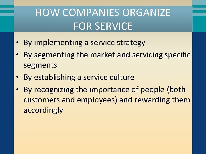HOW COMPANIES ORGANIZE FOR SERVICE • By implementing a service strategy • By segmenting