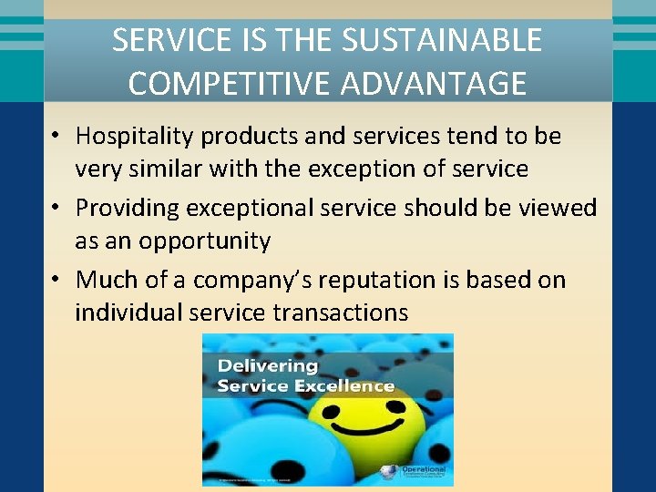 SERVICE IS THE SUSTAINABLE COMPETITIVE ADVANTAGE • Hospitality products and services tend to be