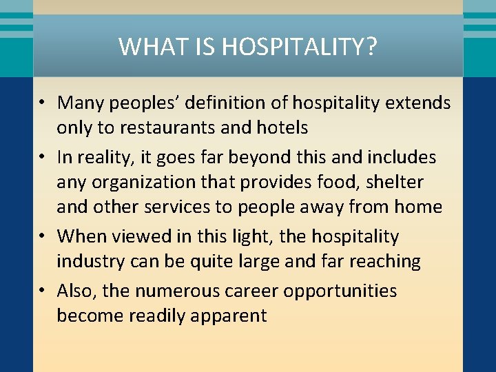 WHAT IS HOSPITALITY? • Many peoples’ definition of hospitality extends only to restaurants and