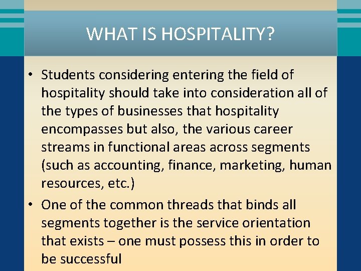 WHAT IS HOSPITALITY? • Students considering entering the field of hospitality should take into