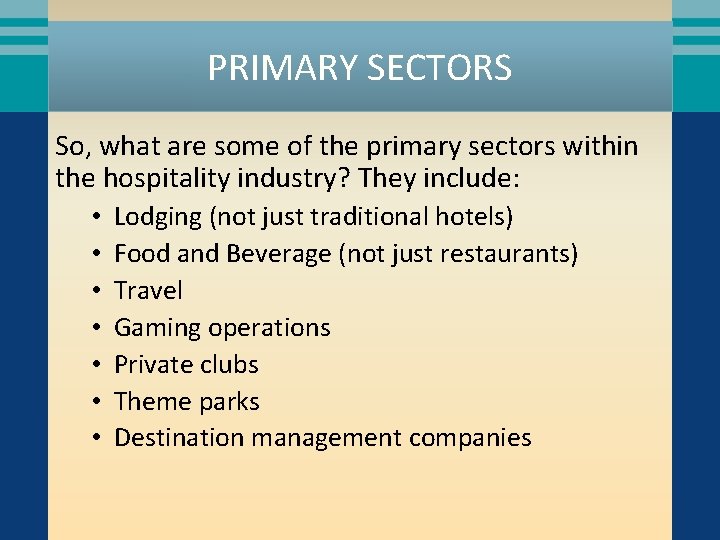 PRIMARY SECTORS So, what are some of the primary sectors within the hospitality industry?