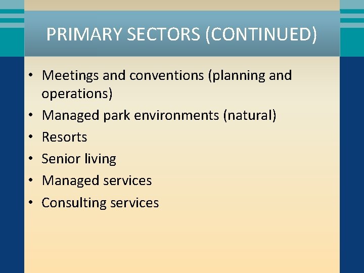 PRIMARY SECTORS (CONTINUED) • Meetings and conventions (planning and operations) • Managed park environments