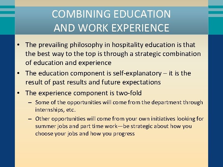 COMBINING EDUCATION AND WORK EXPERIENCE • The prevailing philosophy in hospitality education is that