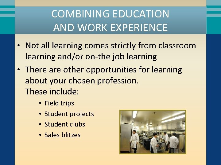 COMBINING EDUCATION AND WORK EXPERIENCE • Not all learning comes strictly from classroom learning