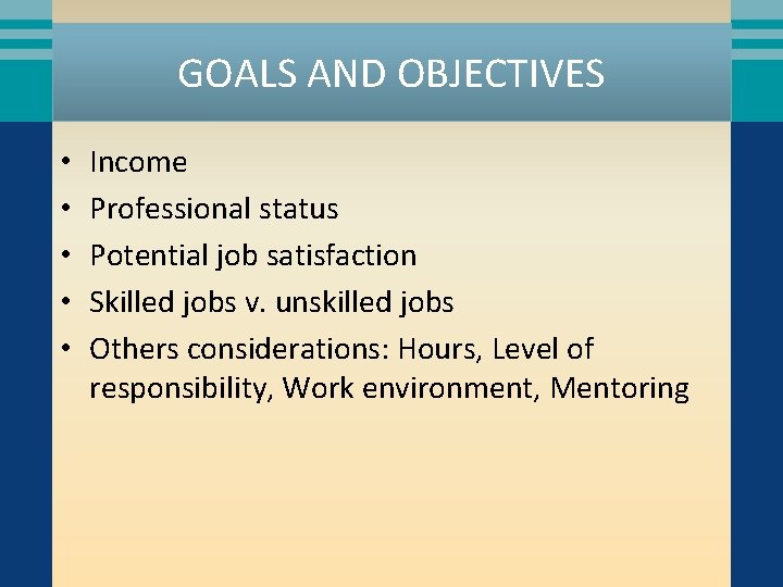 GOALS AND OBJECTIVES • • • Income Professional status Potential job satisfaction Skilled jobs
