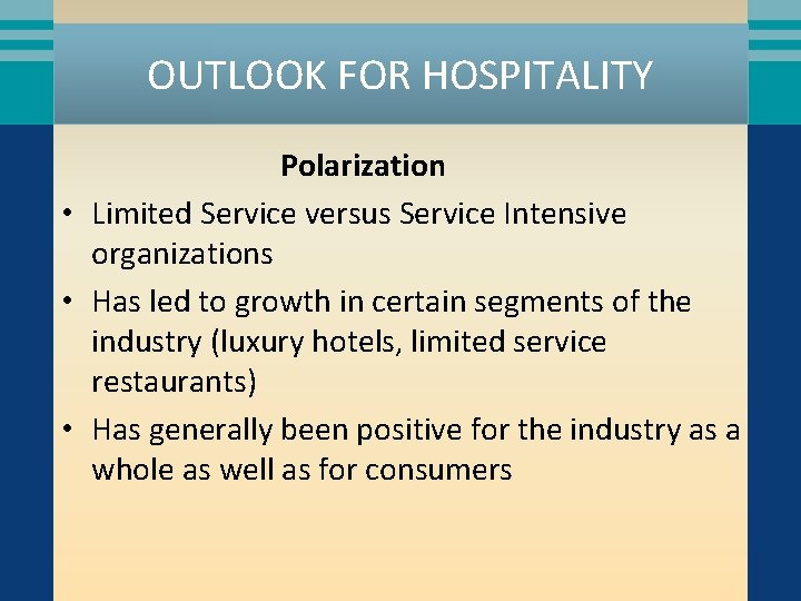 OUTLOOK FOR HOSPITALITY Polarization • Limited Service versus Service Intensive organizations • Has led