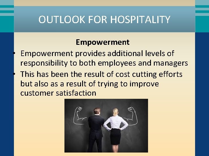 OUTLOOK FOR HOSPITALITY Empowerment • Empowerment provides additional levels of responsibility to both employees