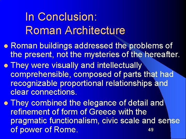 In Conclusion: Roman Architecture Roman buildings addressed the problems of the present, not the