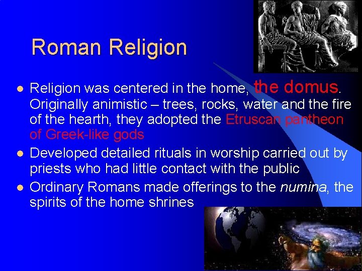 Roman Religion l l l Religion was centered in the home, the domus. Originally