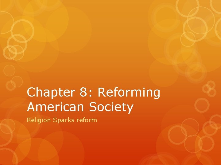 Chapter 8: Reforming American Society Religion Sparks reform 