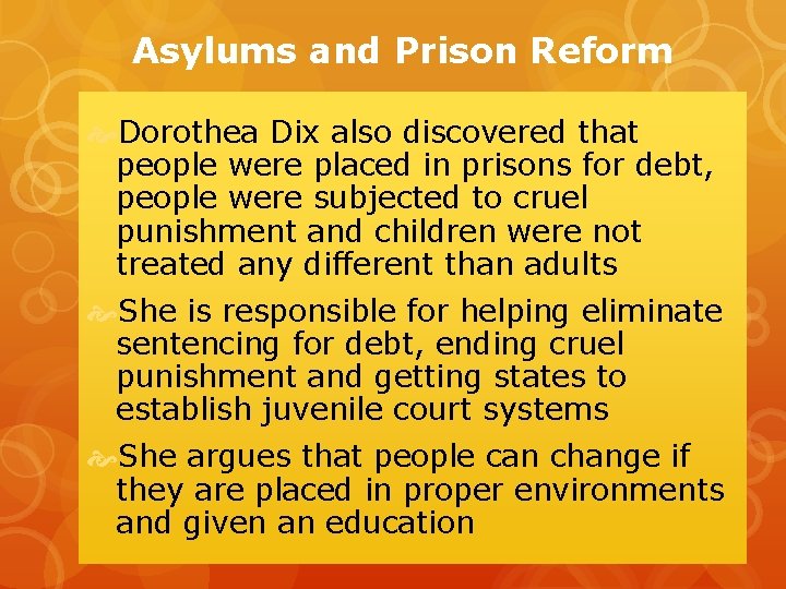 Asylums and Prison Reform Dorothea Dix also discovered that people were placed in prisons