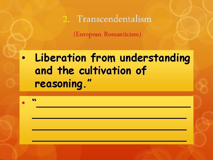 2. Transcendentalism (European Romanticism) • Liberation from understanding and the cultivation of reasoning. ”