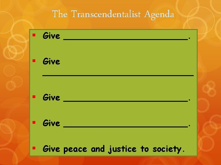 The Transcendentalist Agenda § Give _______________________. § Give peace and justice to society. 