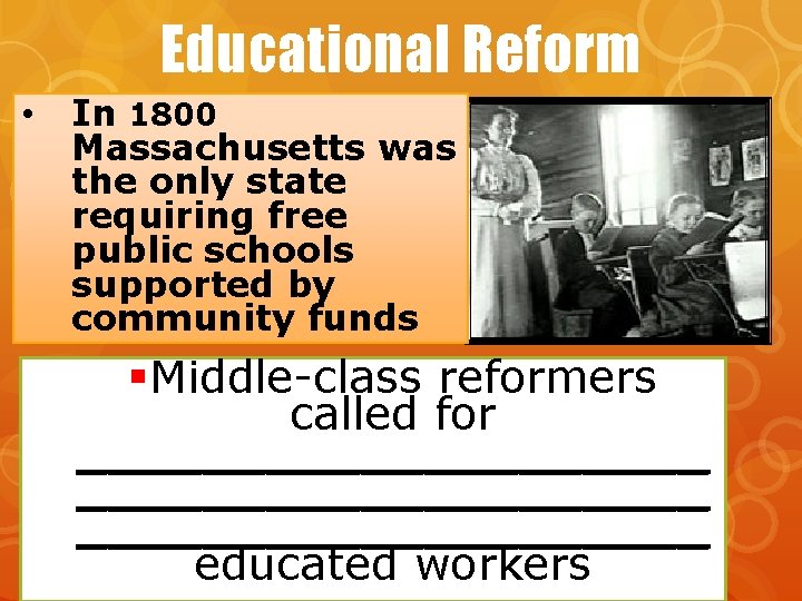 Educational Reform • In 1800 Massachusetts was the only state requiring free public schools