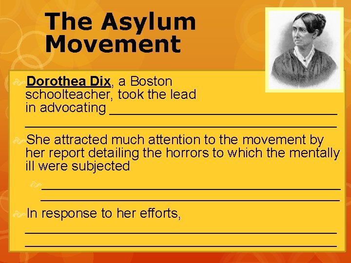 The Asylum Movement Dorothea Dix, a Boston schoolteacher, took the lead in advocating ____________________________________