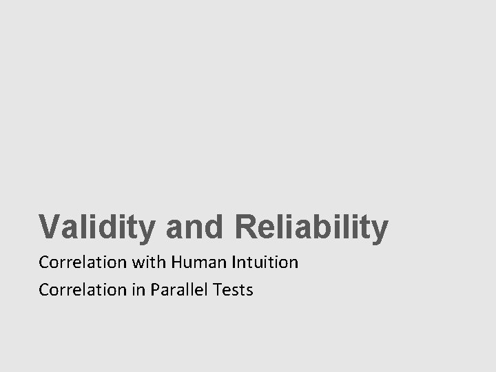 Validity and Reliability Correlation with Human Intuition Correlation in Parallel Tests Validity and Reliability Correlation with Human Intuition Correlation in Parallel Tests