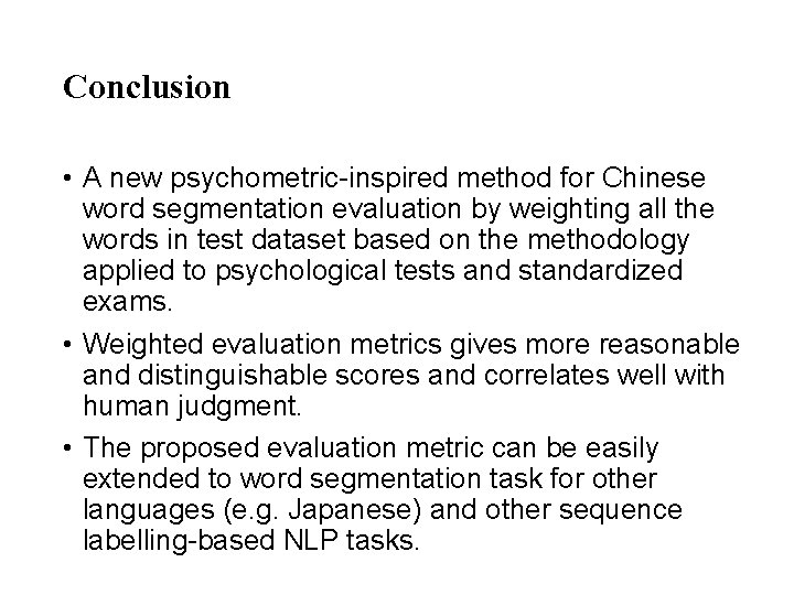 Conclusion • A new psychometric-inspired method for Chinese word segmentation evaluation by weighting all Conclusion • A new psychometric-inspired method for Chinese word segmentation evaluation by weighting all