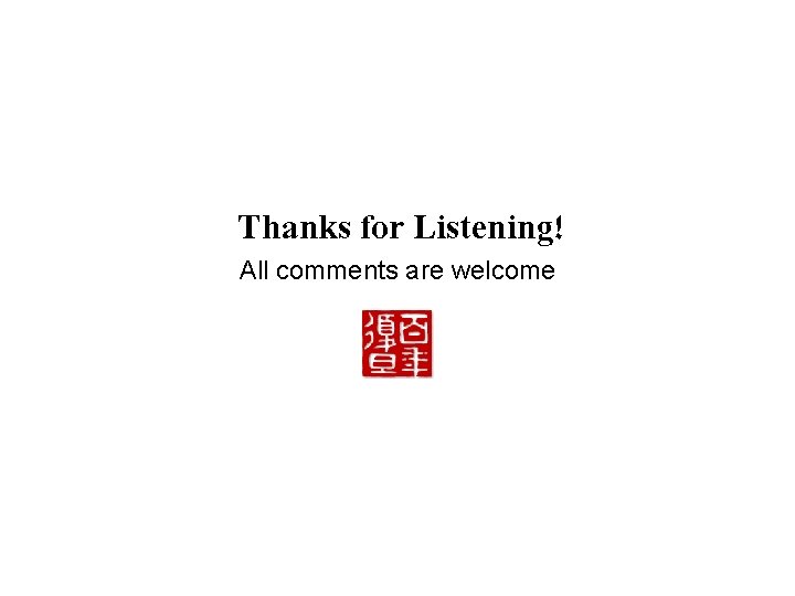 Thanks for Listening! All comments are welcome Thanks for Listening! All comments are welcome