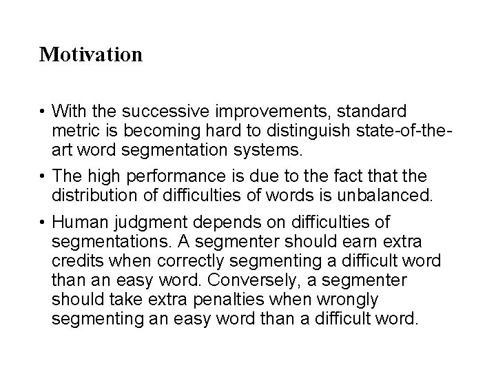 Motivation • With the successive improvements, standard metric is becoming hard to distinguish state-of-theart Motivation • With the successive improvements, standard metric is becoming hard to distinguish state-of-theart