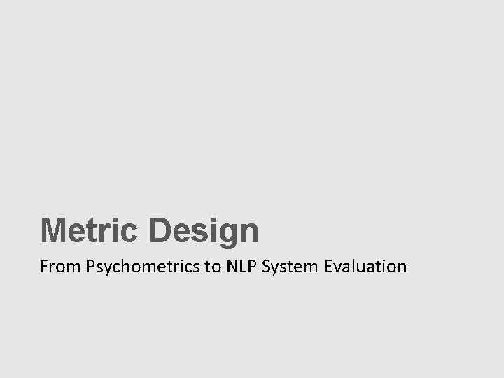Metric Design From Psychometrics to NLP System Evaluation Metric Design From Psychometrics to NLP System Evaluation