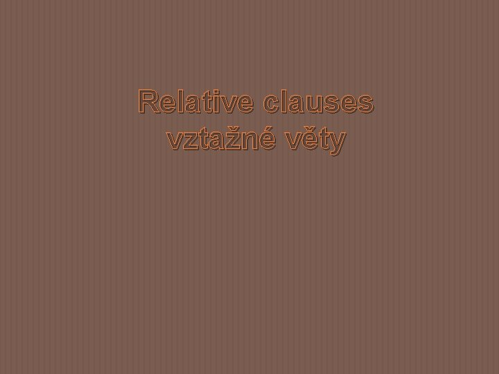 Relative clauses vztažné věty 