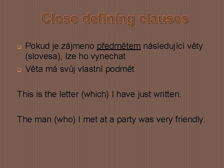 Close defining clauses q q Pokud je zájmeno předmětem následující věty (slovesa), lze ho