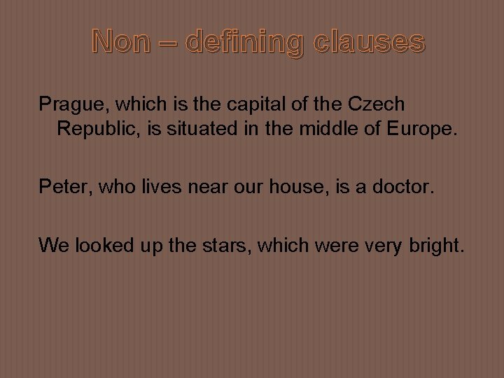 Non – defining clauses Prague, which is the capital of the Czech Republic, is