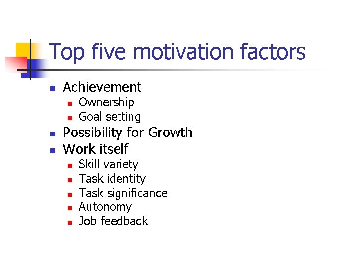 Top five motivation factors n Achievement n n Ownership Goal setting Possibility for Growth