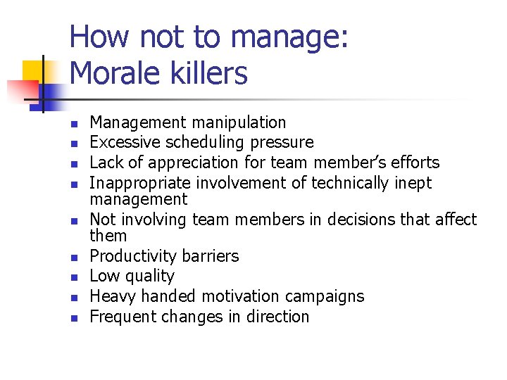 How not to manage: Morale killers n n n n n Management manipulation Excessive