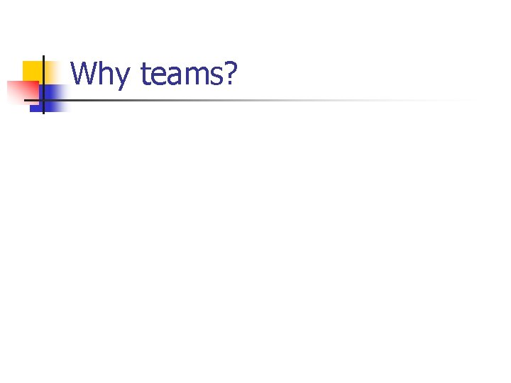 Why teams? 